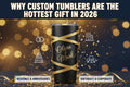 Why Custom Tumblers Are the Hottest Personalized Gift in 2026