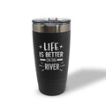 Life Is Better on the River Insulated Tumbler | Laser Engraved Stainless Steel | 20oz & 30oz